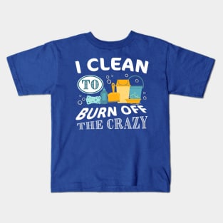 i clean to burn up the crazy  gift Kids T-Shirt